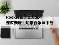 Rookie赛事官方发布连败新规，切尔西争议不断！的简单介绍